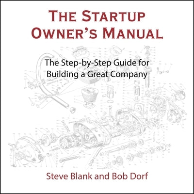 The Startup Owner's Manual: The Step-By-Step Guide for Building a Great Company by Boston, Matthew