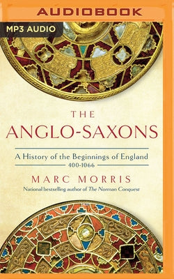 The Anglo-Saxons: A History of the Beginnings of England: 400 - 1066 by Morris, Marc