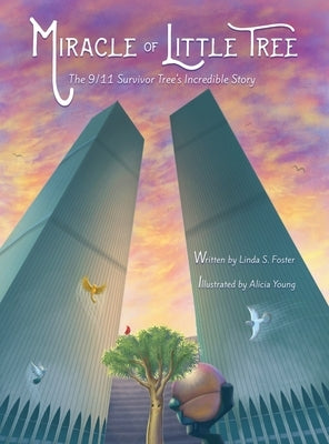 Miracle of Little Tree: The 9/11 Survivor Tree's Incredible Story by Foster, Linda S.
