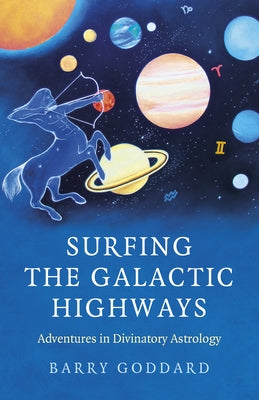 Surfing the Galactic Highways: Adventures in Divinatory Astrology by Goddard, Barry