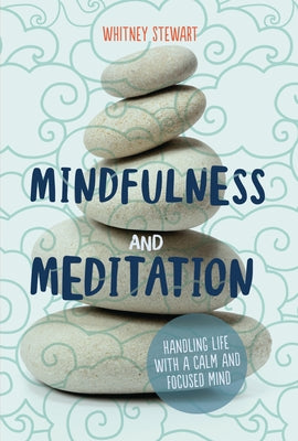 Mindfulness and Meditation: Handling Life with a Calm and Focused Mind by Stewart, Whitney