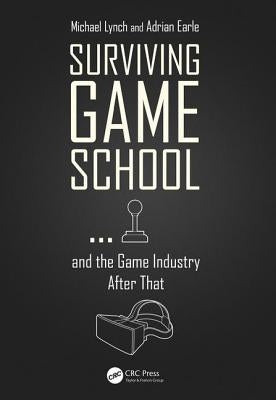 Surviving Game School...and the Game Industry After That by Lynch, Michael