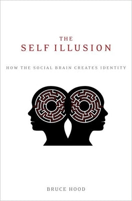 The Self Illusion: How the Social Brain Creates Identity by Hood, Bruce