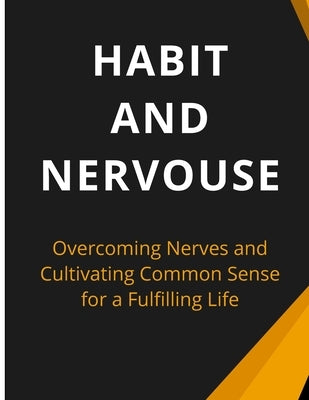 Habit And Nervous: Overcoming Nerves and Cultivating Common Sense for a Fulfilling Life by Russell, Luke Phil