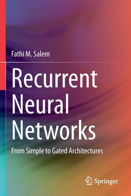 Recurrent Neural Networks: From Simple to Gated Architectures by Salem, Fathi M.