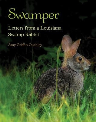 Swamper: Letters from a Louisiana Swamp Rabbit by Ouchley, Amy Griffin