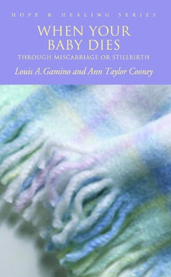 When Your Baby Dies: Through Miscarriage or Stillbirth by Gamino, Louis A.