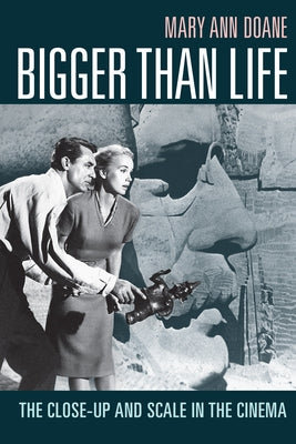 Bigger Than Life: The Close-Up and Scale in the Cinema by Doane, Mary Ann
