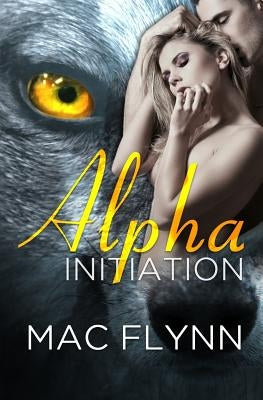Alpha Initiation (Alpha Blood #1) (Werewolf Romance) by Flynn, Mac