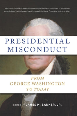 Presidential Misconduct: From George Washington to Today by Banner, James M.