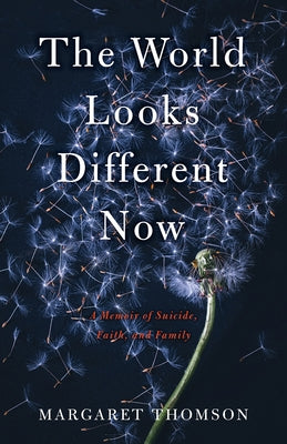 The World Looks Different Now: A Memoir of Suicide, Faith, and Family by Thomson, Margaret