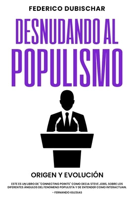 Desnudando al Populismo: Origen y Evolución by Dubischar, Federico