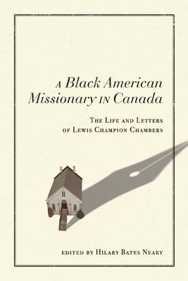 A Black American Missionary in Canada: The Life and Letters of Lewis Champion Chambers by Neary, Hilary Bates