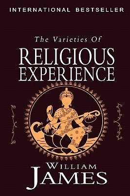 The Varieties of Religious Experience: A Study in Human Nature by James, William