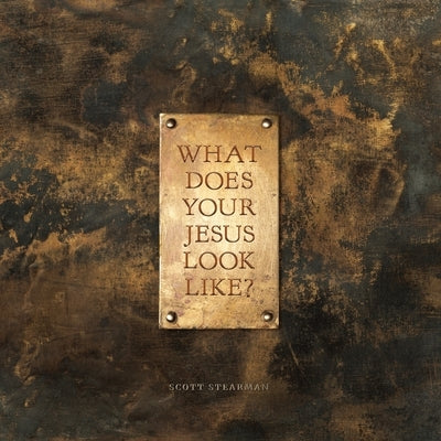 What Does Your Jesus Look Like? by Stearman, Scott