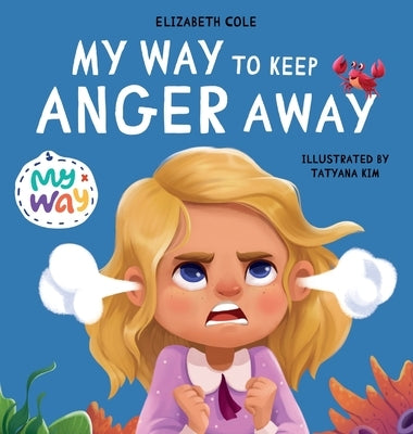 My Way to Keep Anger Away: Children's Book about Anger Management and Kids Big Emotions (Preschool Feelings Book) by Cole, Elizabeth