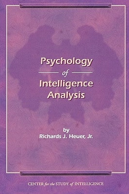 The Psychology of Intelligence Analysis by Heuer, Richard J.