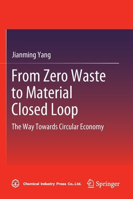 From Zero Waste to Material Closed Loop: The Way Towards Circular Economy by Yang, Jianming