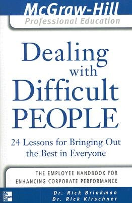 Dealing with Difficult People: 24 Lessons for Bringing Out the Best in Everyone by Brinkman, Rick