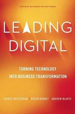 Leading Digital: Turning Technology Into Business Transformation by Westerman, George