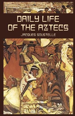 Daily Life of the Aztecs by Soustelle, Jacques
