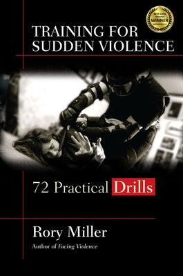 Training for Sudden Violence: 72 Practice Drills by Miller, Rory