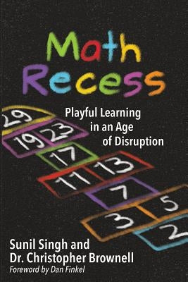 Math Recess: Playful Learning for an Age of Disruption by Singh, Sunil
