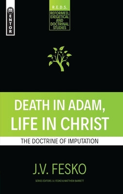 Death in Adam, Life in Christ: The Doctrine of Imputation by Fesko, J. V.