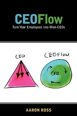 CEOFlow: Turn Your Employees Into Mini-CEOs by Ross, Aaron