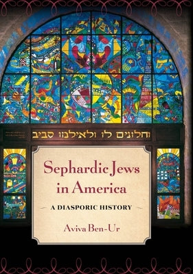 Sephardic Jews in America: A Diasporic History by Ben-Ur, Aviva