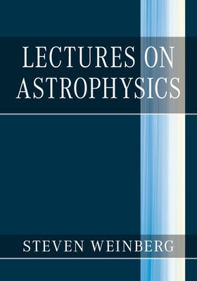 Lectures on Astrophysics by Weinberg, Steven