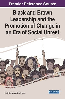 Black and Brown Leadership and the Promotion of Change in an Era of Social Unrest by Rodriguez, Sonia