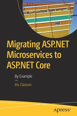 Migrating ASP.NET Microservices to ASP.NET Core: By Example by Classon, Iris