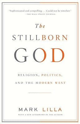 The Stillborn God: Religion, Politics, and the Modern West by Lilla, Mark