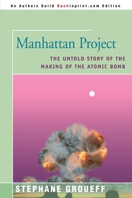 Manhattan Project: The Untold Story of the Making of the Atomic Bomb by Groueff, Stephane