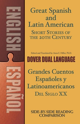 Great Spanish and Latin American Short Stories of the 20th Century/Grandes Cuentos Españoles Y Latinoamericanos del Siglo XX: A Dual-Language Book by Hiller, Anna