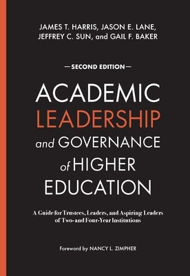 Academic Leadership and Governance of Higher Education: A Guide for Trustees, Leaders, and Aspiring Leaders of Two- And Four-Year Institutions by Harris, James T.