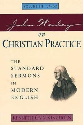 John Wesley on Christian Practice Volume 3: The Standard Sermons in Modern English Volume III, 34-53 by Kinghorn, Kenneth C.