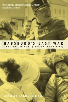 Habsburgs Last War: The Filmic Memory (1918 to the Present) by Leidinger, Hannes