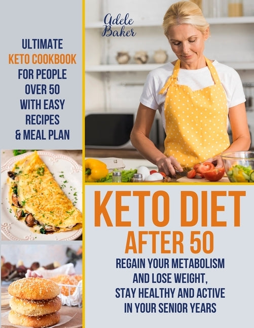 Keto Diet After 50: Ultimate Keto Cookbook for People Over 50 with Easy Recipes & Meal Plan - Regain Your Metabolism and Lose Weight, Stay by Baker, Adele