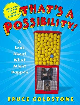 That's a Possibility!: A Book about What Might Happen by Goldstone, Bruce