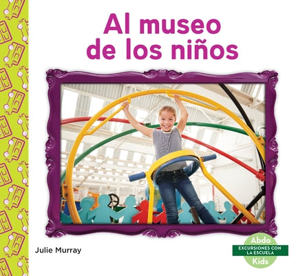 Al Museo de Los Niños (Children's Museum) by Murray, Julie