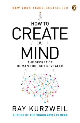 How to Create a Mind: The Secret of Human Thought Revealed by Kurzweil, Ray