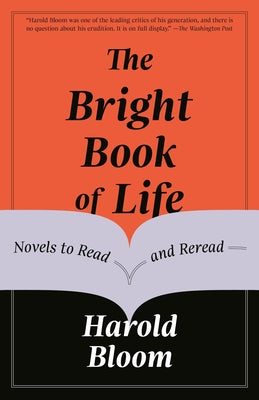 The Bright Book of Life: Novels to Read and Reread by Bloom, Harold