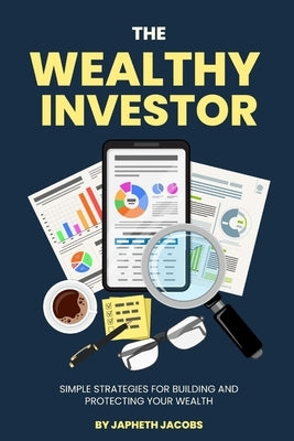 The Wealthy Investor: Simple Strategies for Building and Protecting Your Wealth by Jacobs, Japheth