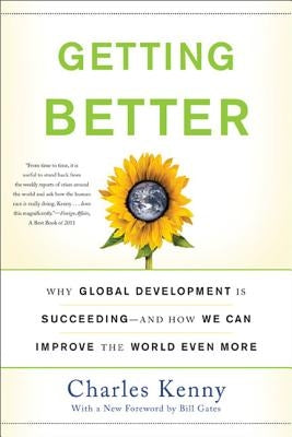 Getting Better: Why Global Development Is Succeeding--And How We Can Improve the World Even More by Kenny, Charles