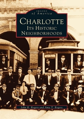 Charlotte: Its Historic Neighborhoods by Rogers, John R.