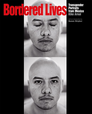 Bordered Lives: Transgender Portraits from Mexico by Arnal, Kike