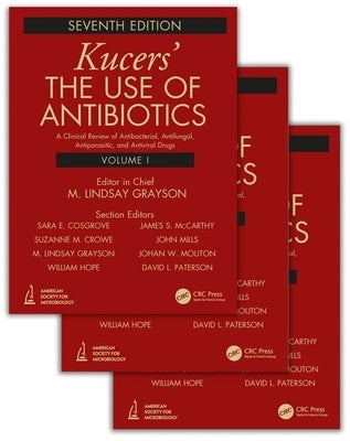 Kucers' the Use of Antibiotics: A Clinical Review of Antibacterial, Antifungal, Antiparasitic, and Antiviral Drugs, Seventh Edition - Three Volume Set by Grayson, M. Lindsay