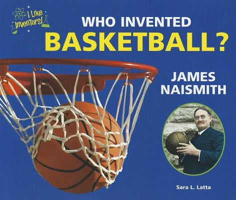 Who Invented Basketball? James Naismith by Latta, Sara L.